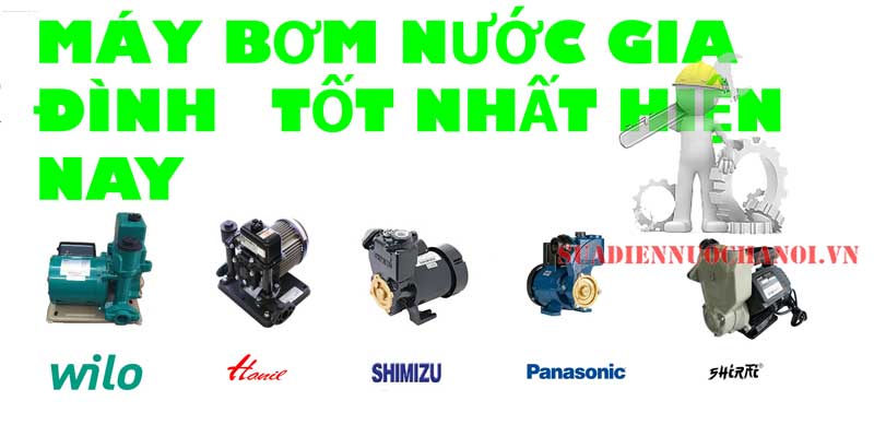 Máy bơm nước gia đình loại nào tốt nhất hiện nay?